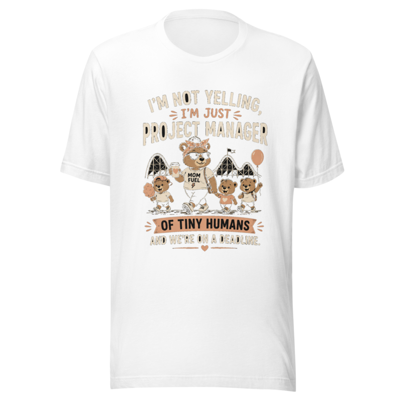 I'm Not Yelling, I'm Just Project Manager of Tiny Humans T-Shirt