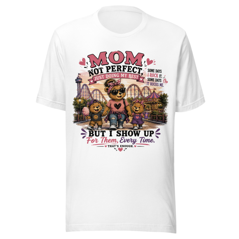 Mom: Not Perfect, Just Doing My Best — But I Show Up Every Time T-Shirt