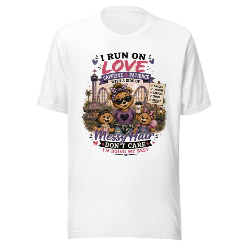 I Run on Love, Caffeine & Patience — Messy Hair, Don't Care T-Shirt