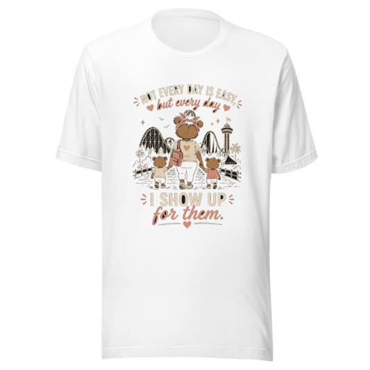 Not Every Day Is Easy, But Every Day I Show Up for Them T-Shirt — White