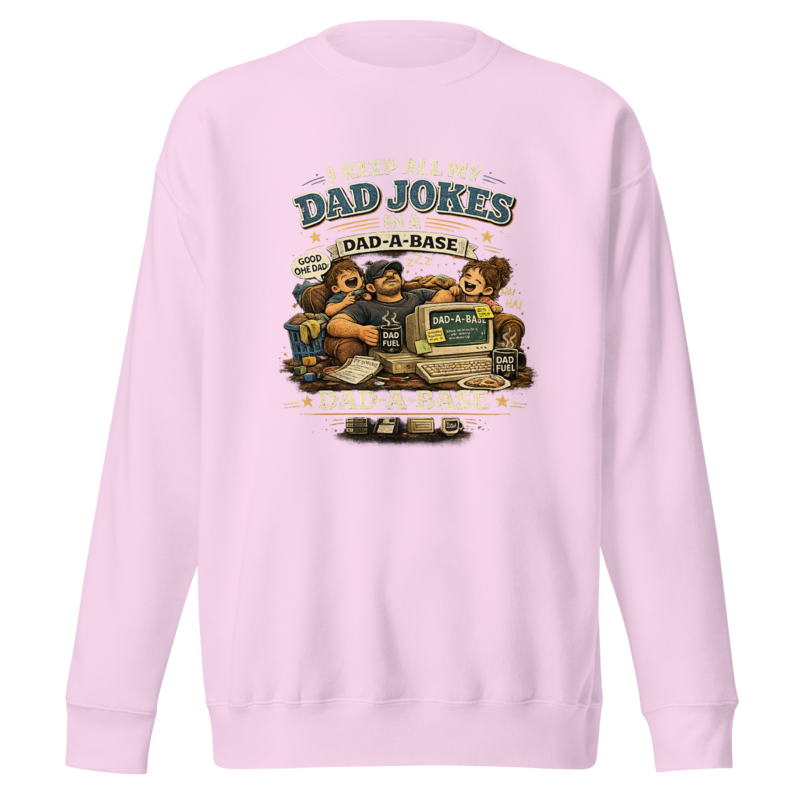 I Keep All My Dad Jokes in a Dad-a-Base Premium Sweatshirt