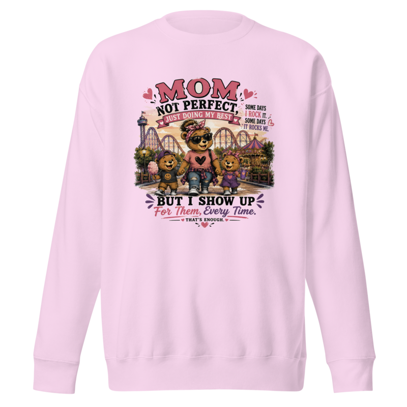 Mom: Not Perfect, Just Doing My Best — But I Show Up Every Time Premium Sweatshirt