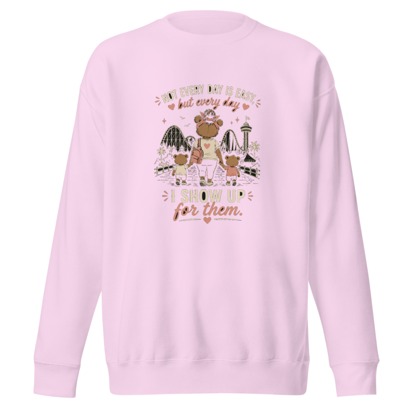 Not Every Day Is Easy, But Every Day I Show Up for Them Premium Sweatshirt