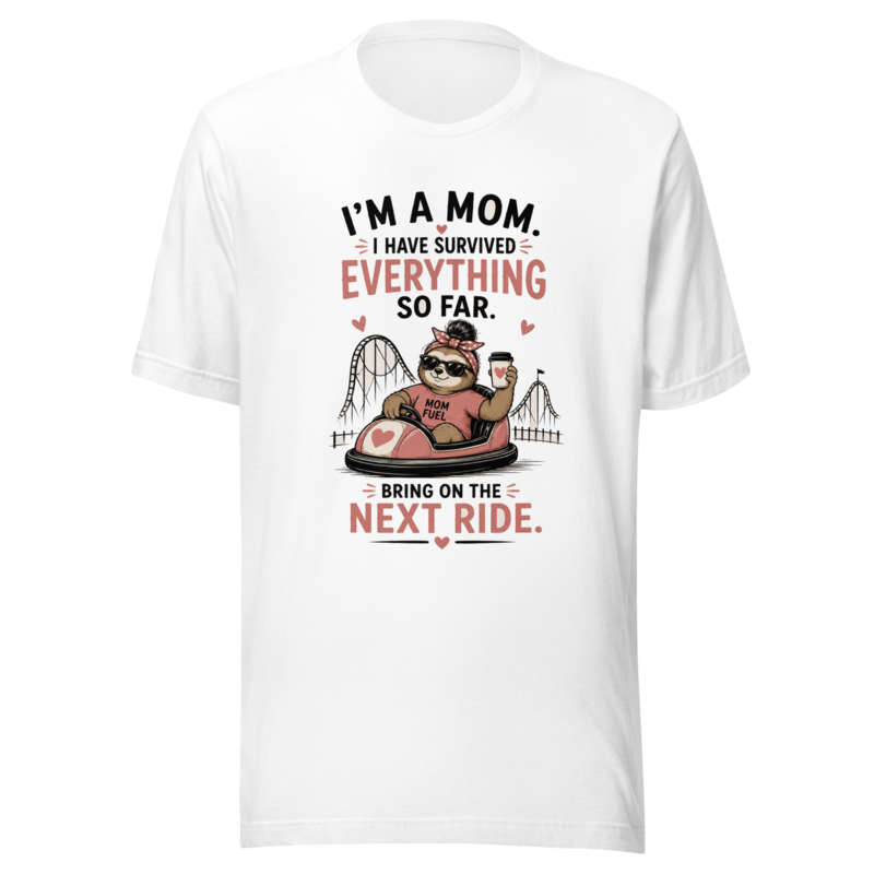 I'm a Mom — Survived Everything So Far, Bring On the Next Ride T-Shirt