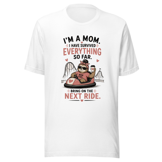 I'm a Mom — Survived Everything So Far, Bring On the Next Ride T-Shirt