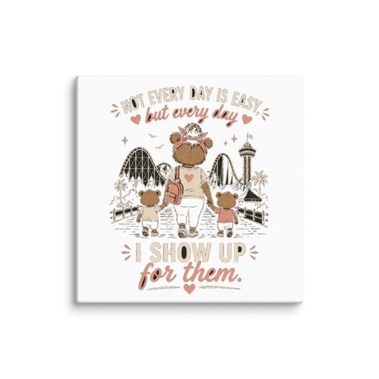 Not Every Day Is Easy, But Every Day I Show Up for Them Canvas Wall Print