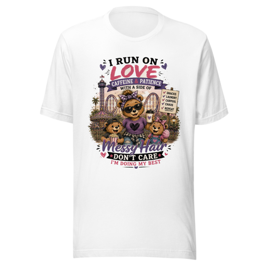 I Run on Love, Caffeine & Patience — Messy Hair, Don't Care T-Shirt