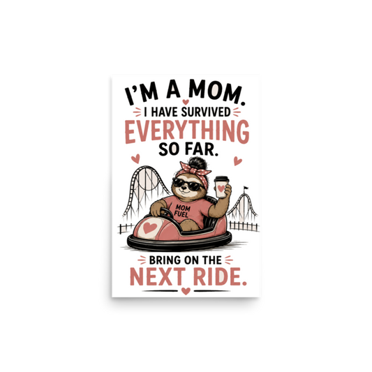 I'm a Mom — Survived Everything So Far, Bring On the Next Ride Poster