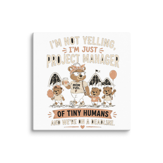 I'm Not Yelling, I'm Just Project Manager of Tiny Humans Canvas Wall Print