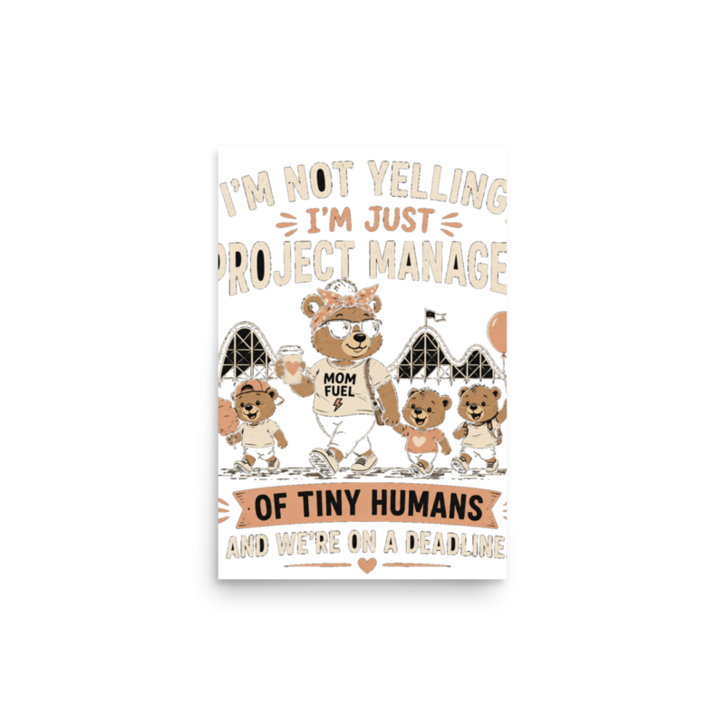 I'm Not Yelling, I'm Just Project Manager of Tiny Humans Poster