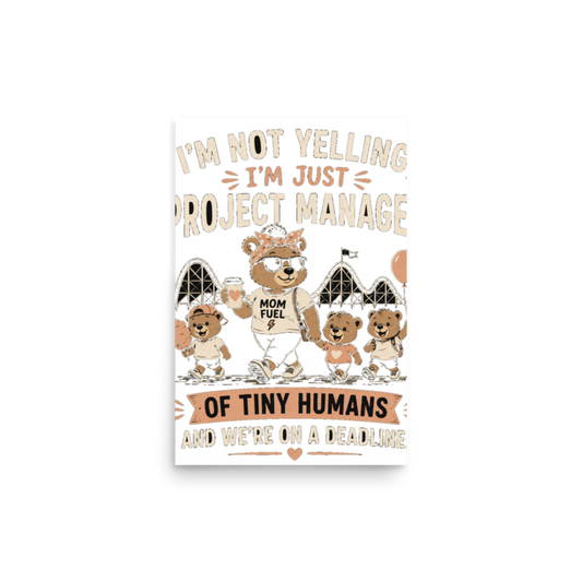 I'm Not Yelling, I'm Just Project Manager of Tiny Humans Poster