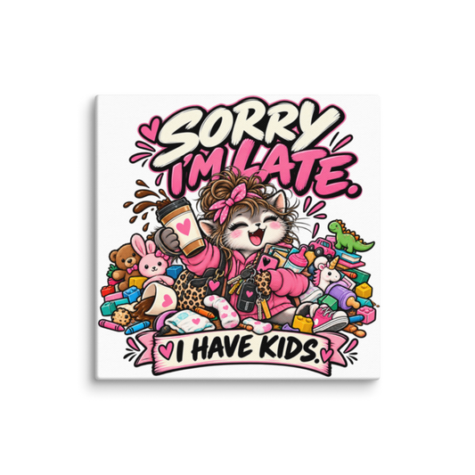 "Sorry I'm Late, I Have Kids" Canvas Wall Print