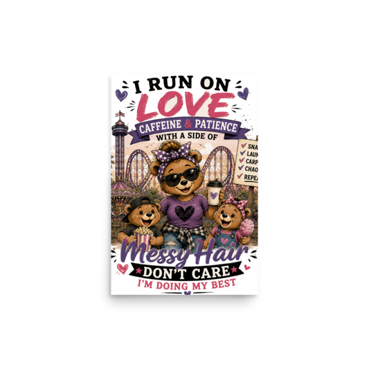 I Run on Love, Caffeine & Patience — Messy Hair, Don't Care Poster